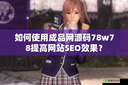 成品网源码 78w78 独特特点:强大的功能与便捷性
